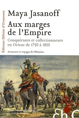 Aux marges de l'Empire. Conquérants et collectionneurs à l'assaut de l'Orient de 1750 à 1850