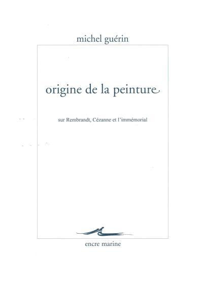 Origine de la peinture. Sur Rembrandt, Cézanne et l'immémorial