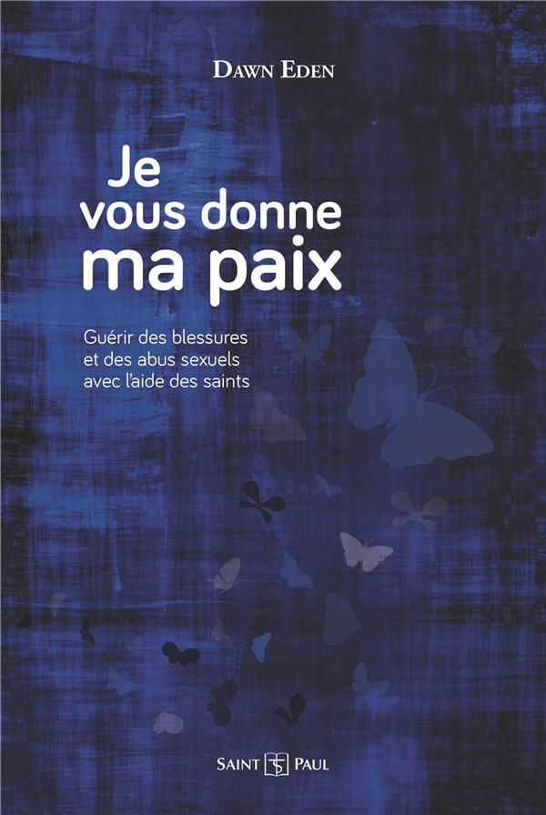 Je vous donne ma paix. Guérir de ses blessures en suivant l'exemple des saints
