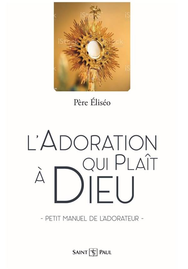 L'adoration qui plaît à Dieu. Petit manuel de l’adorateur
