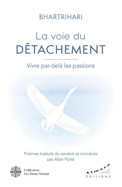 La Voie du détachement. Vivre par-delà les passions