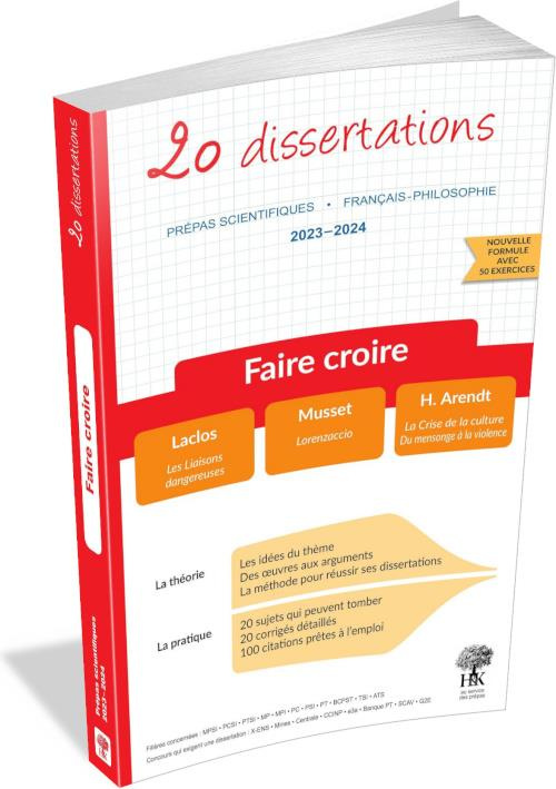 Faire croire. 20 dissertations : Laclos, Les Liaisons dangereuses ; Musset, Lorenzaccio ; Arendt, La