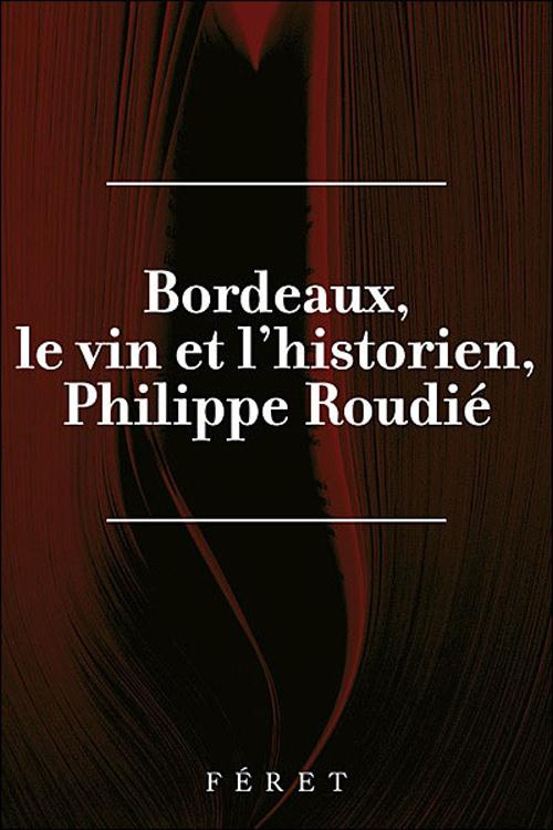 Philippe Roudié : Bordeaux, le Vin et l'historien