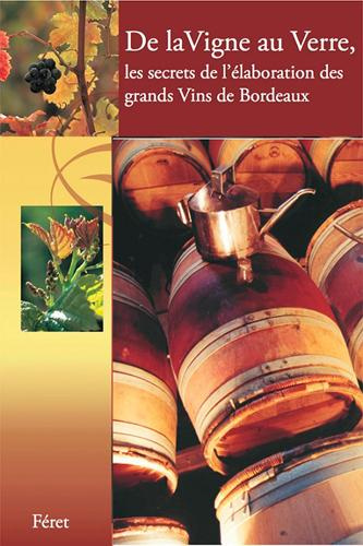 Le vin, de la vigne au verre. Secrets d'élaboration des grands Bordeaux