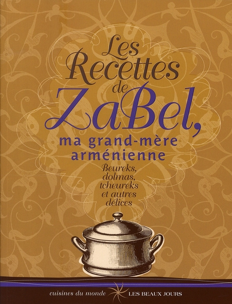 Les Recettes de Zabel, ma grand-mère arménienne. Beureks, dolmas, tcheureks et autres délices