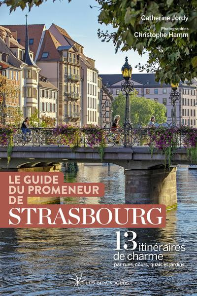 Le guide du promeneur de Strasbourg. 13 itinéraires de charme par rues, cours, quais et jardins