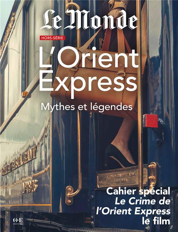 Le Monde Hors série : L'Orient Express. Mythes et Légendes