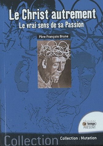 Le Christ autrement. Le vrai sens de sa passion