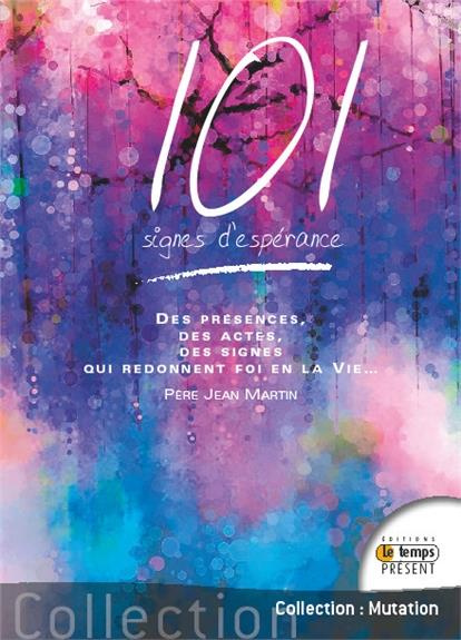 101 signes d'espérance. Des présences, des actes, des signes qui redonnent foi en la vie...