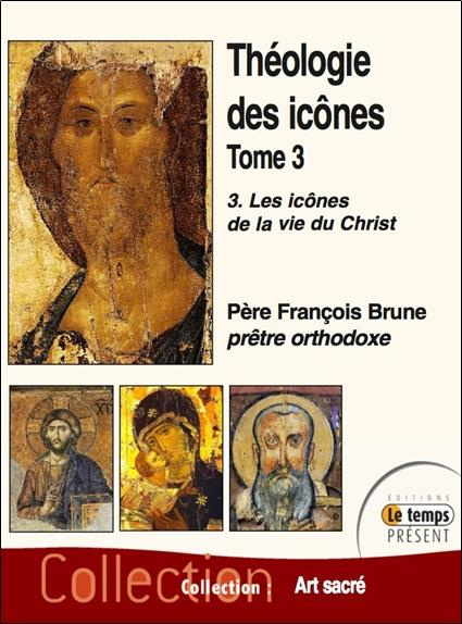 Théologie des icônes. Tome 3, Les icônes de la vie du Christ
