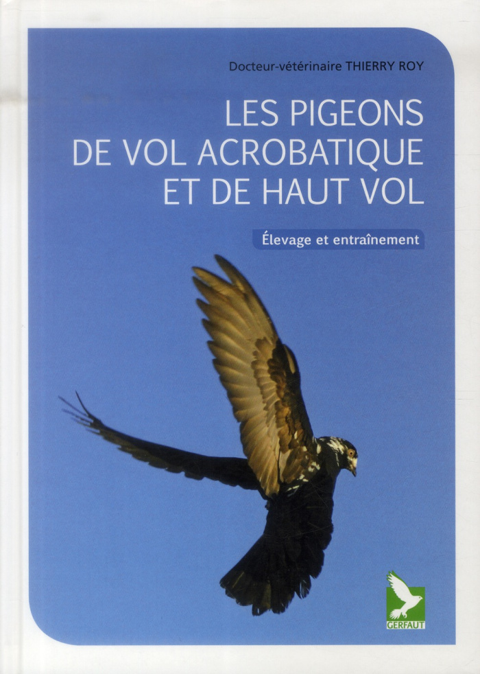 Les pigeons de vol acrobatique et de haut vol. Elevage et entraînement