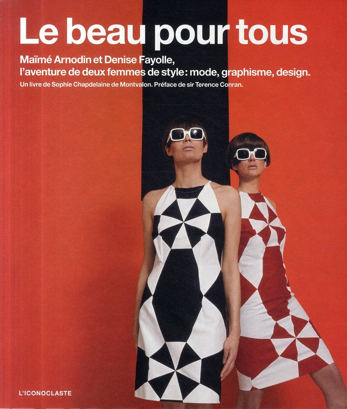 Le beau pour tous. Maïmé Arnodin et Denise Fayolle, l'aventure de deux femmes de style : mode, graph