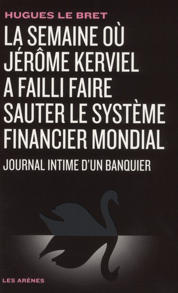 La semaine où Jérôme Kerviel a failli faire sauter le système financier mondial. Journal intime d'un