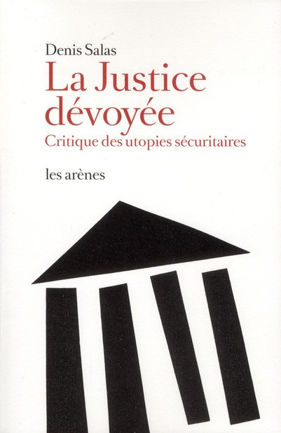 La justice dévoyée. Critique des utopies sécuritaires