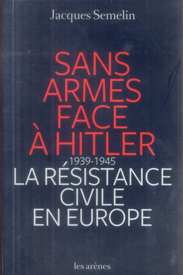 Sans armes face à Hitler. La résistance civile en Europe (1939-1945)
