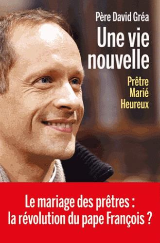 Une vie nouvelle. Prêtre, marié, heureux