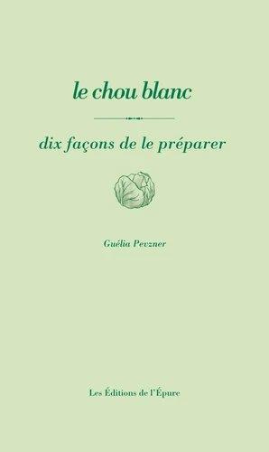 Le chou blanc. Dix façons de le préparer