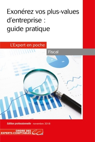 Exonérez vos plus-values d'entreprise : guide pratique. Edition 2018