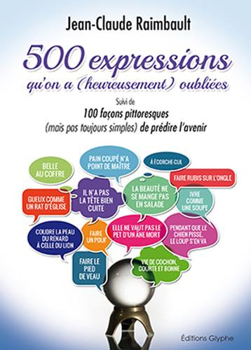 500 expressions qu'on a (heureusement) oubliées. Suivi de cent façons pittoreques (mais pas toujours