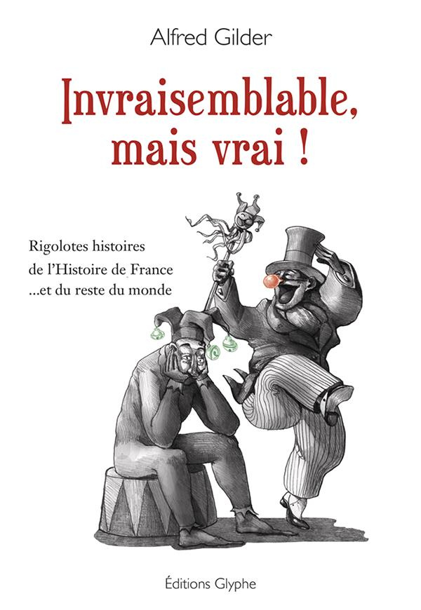 Invraisemblabe, mais vrai ! Rigolotes histoires de l'Histoire de France... et du reste du monde