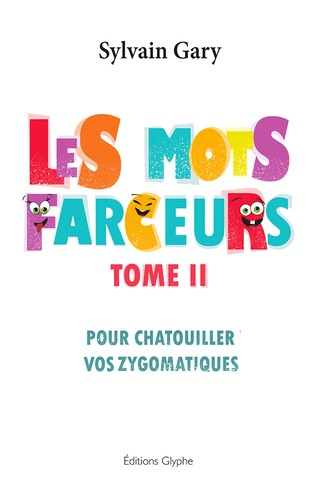 Les mots farceurs. Tome 2, Pour chatouiller vos zygomatiques