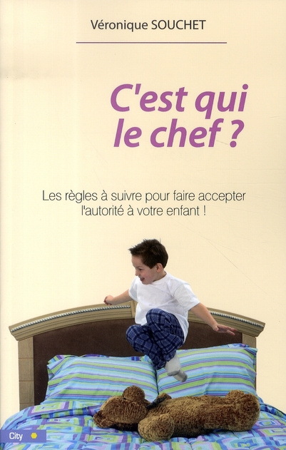 C'est qui le chef ? Les règles pour faire accepter l'autorité à votre enfant