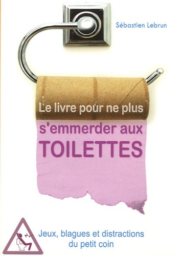 LE LIVRE POUR NE PLUS S'EMMERDER AUX TOILETTES