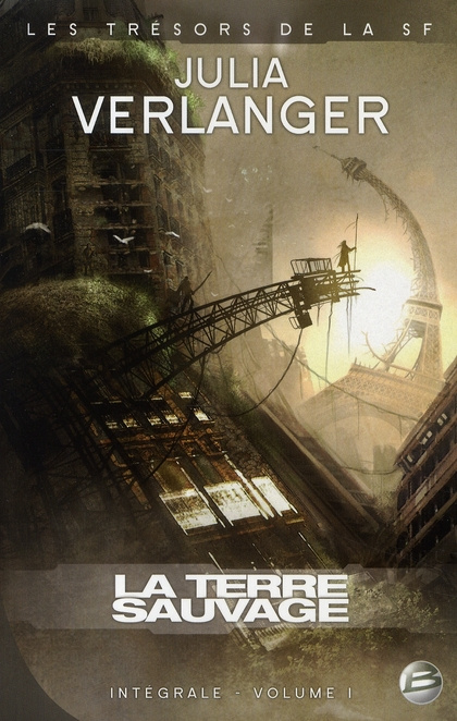 Julia Verlanger l'Intégrale Tome 1 : La Terre sauvage. L'autoroute sauvage ; La mort en billes ; L'î