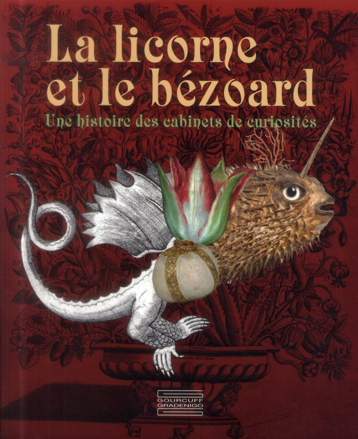 La licorne et le bézoard. Une histoire des cabinets de curiosités