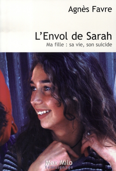 L'Envol de Sarah. Ma fille : sa vie, son suicide