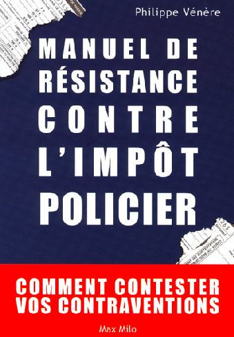 Manuel de résistance contre l'impôt policier. Comment contester vos contraventions