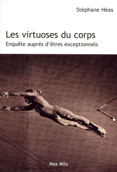 Les virtuoses du corps. Enquête auprès d'êtres exceptionnels