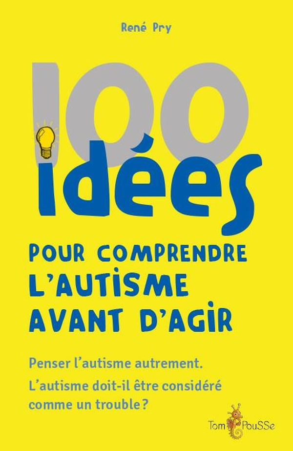 100 idées pour comprendre l'autisme avant d'agir. Penser l'autisme autrement. L'autisme doit-il être