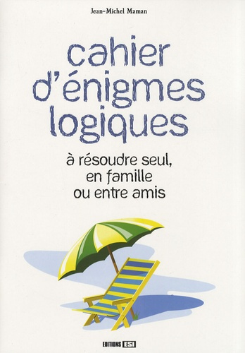 Cahier d'énigmes logiques. A résoudre seul, en famille ou entre amis
