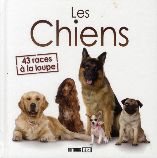 Les chiens. 43 races à la loupe