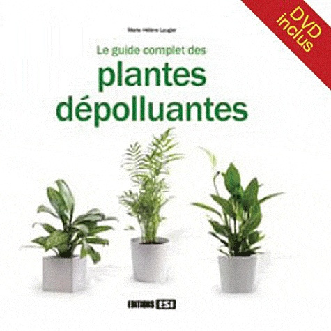 Le guide complet des plantes dépolluantes. Avec 1 DVD