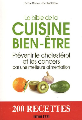 La bible de la cuisine bien-être. Prévenir le cholestérol et les cancers par une meilleure alimentat