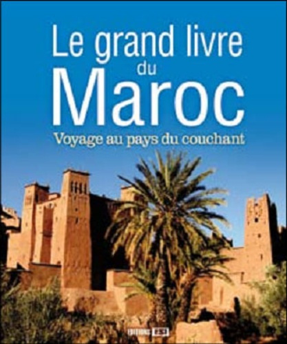 Le grand livre du Maroc. Voyage au pays du couchant