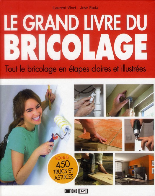 Le grand livre du bricolage. Tout le bricolage en étapes claires et illustrées