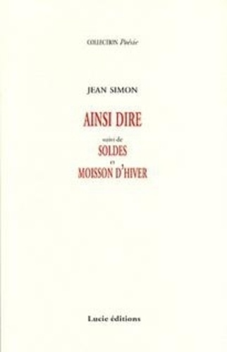 Ainsi dire. Suivi de Soldes et Moisson d'hiver