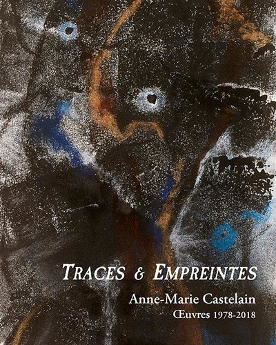 Traces & Empreintes. Anne-Marie Castelain. Œuvres 1978-2018