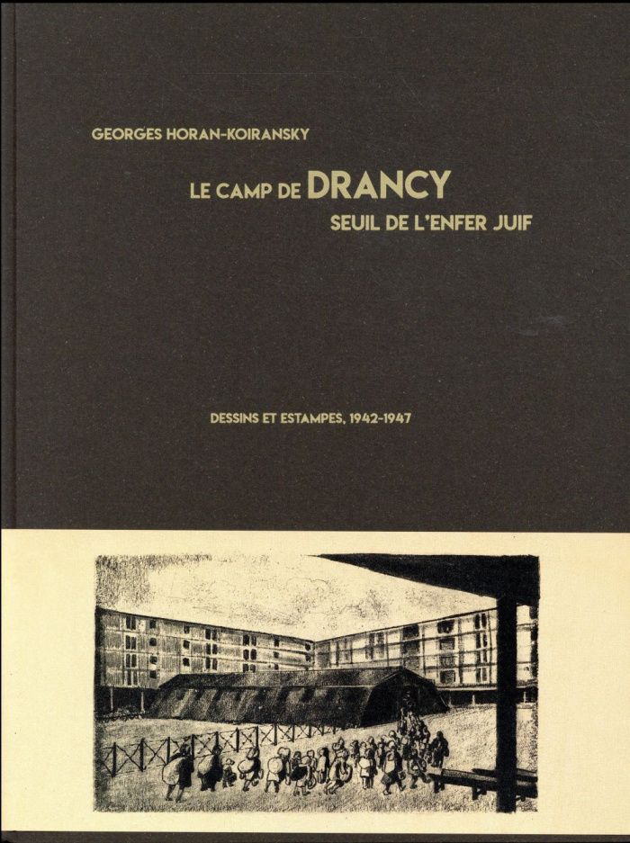 Le camp de Drancy, seuil de l'enfer juif. Dessins et estampes, 1942-1947