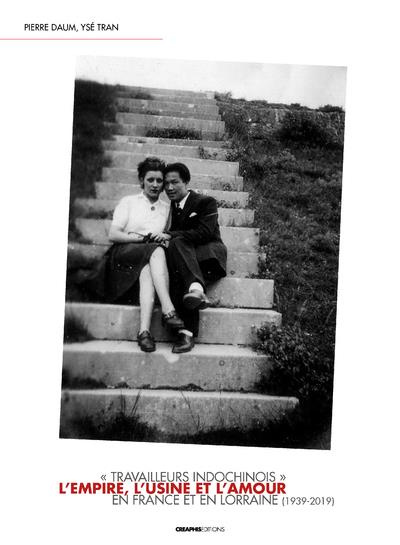 L'usine, l'empire et l'amour. "Travailleurs indochinois" en France et en Lorraine (1939-2019)