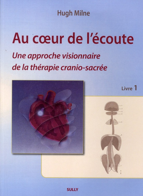 Au coeur de l'écoute. Livre 1, Une approche visionnaire de la thérapie cranio-sacrée