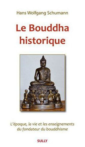 Le Bouddha historique. L'époque, la vie et les enseignements du fondateur du bouddhisme