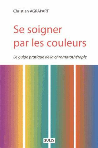 Se soigner par les couleurs. Guide pratique de chromatothérapie