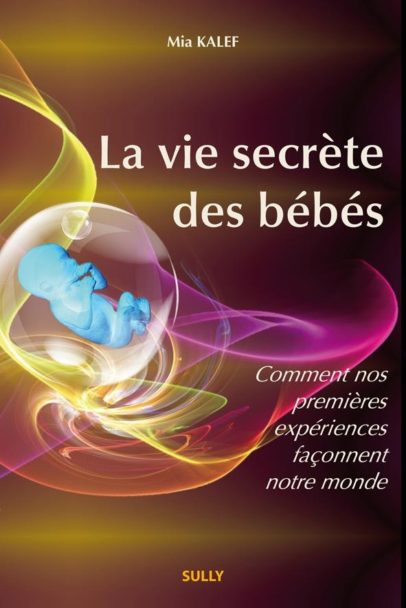 La vie secrète des bébés. Comment nos premières expérieces façonnent le monde