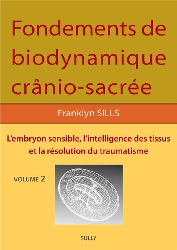 Fondements de biodynamique crânio-sacrée. Volume 2, L'embryon sensible, intelligence des tissus et r