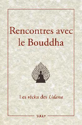 Rencontres avec le Bouddha. Les récits des Udana