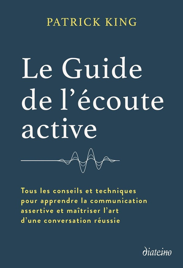 Le guide de l'écoute active. Tous les conseils et techniques pour apprendre la communication asserti